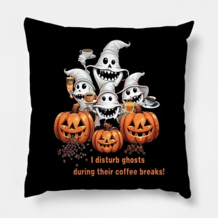 I Disturb Ghosts During Their Coffee Breaks! Halloween Coffee Lovers Gift Pillow