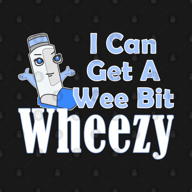 I Can Get A Wee Bit Wheezy Cute Inhaler Asthma Awareness by SoCoolDesigns