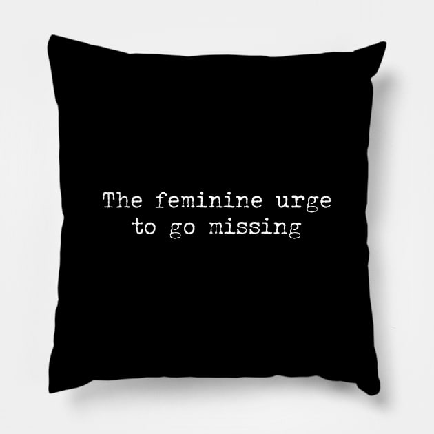 The feminine urge to go missing Pillow by Pictandra