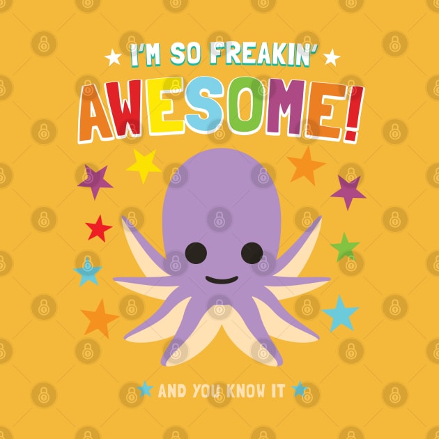 I'm Freakin' Awesome Octopus by Pushloop