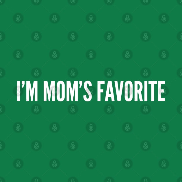 I'm Mom's Favorite - Family Joke Sibling Rivalry Novelty Slogan Humor Statement by sillyslogans