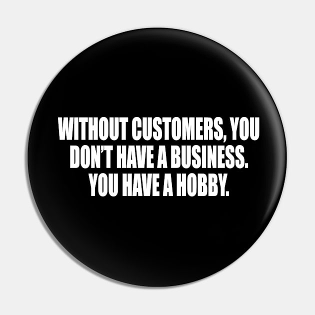 Without customers, you don’t have a business Pin by CRE4T1V1TY