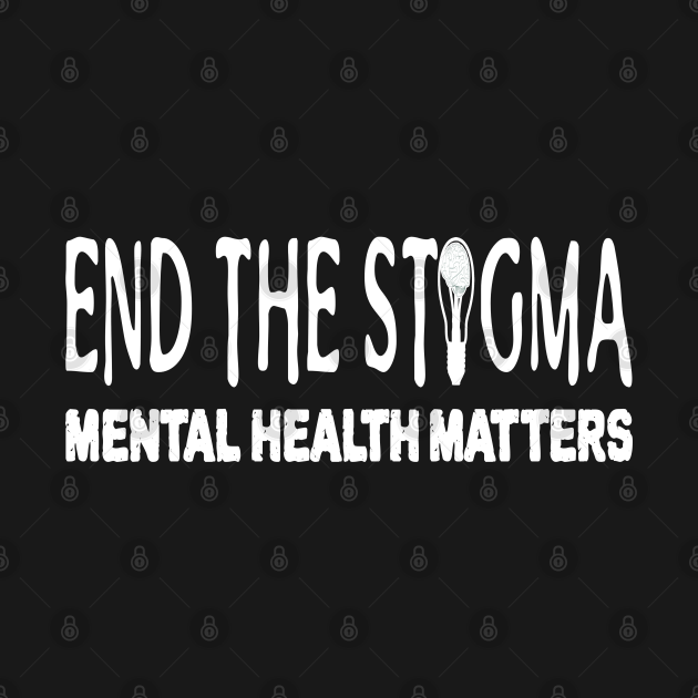 End The Stigma Mental Health Matters End The Stigma T Shirt Teepublic 1141