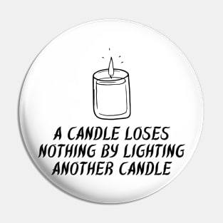 A Candle Loses Nothing By Lighting Another Candle Pin