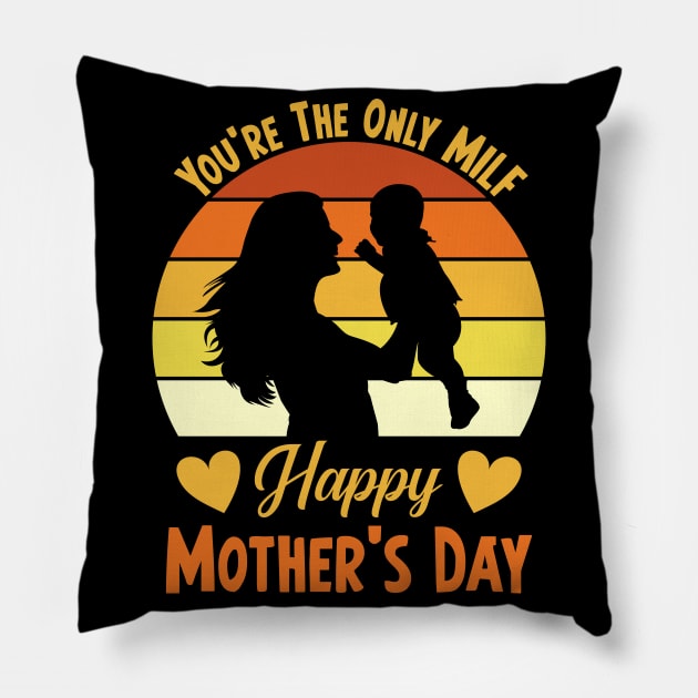 You're The Only Milf Happy Mother's Day Pillow by FunnyZone