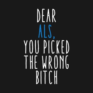 Dear ALS You Picked The Wrong Bitch T-Shirt