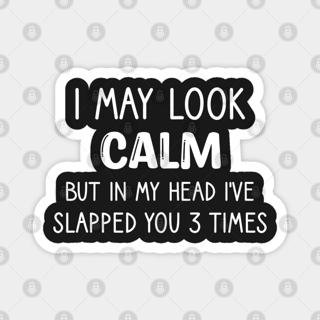 I May Look Calm But In My Head I've Slapped You 3 Times Magnet by WassilArt