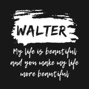 WALTER - My life is Beautiful and you make my life more Beautiful - WALTER name art and motivational typography - modern brush style fashion - Message me to personalize the name you want T-Shirt