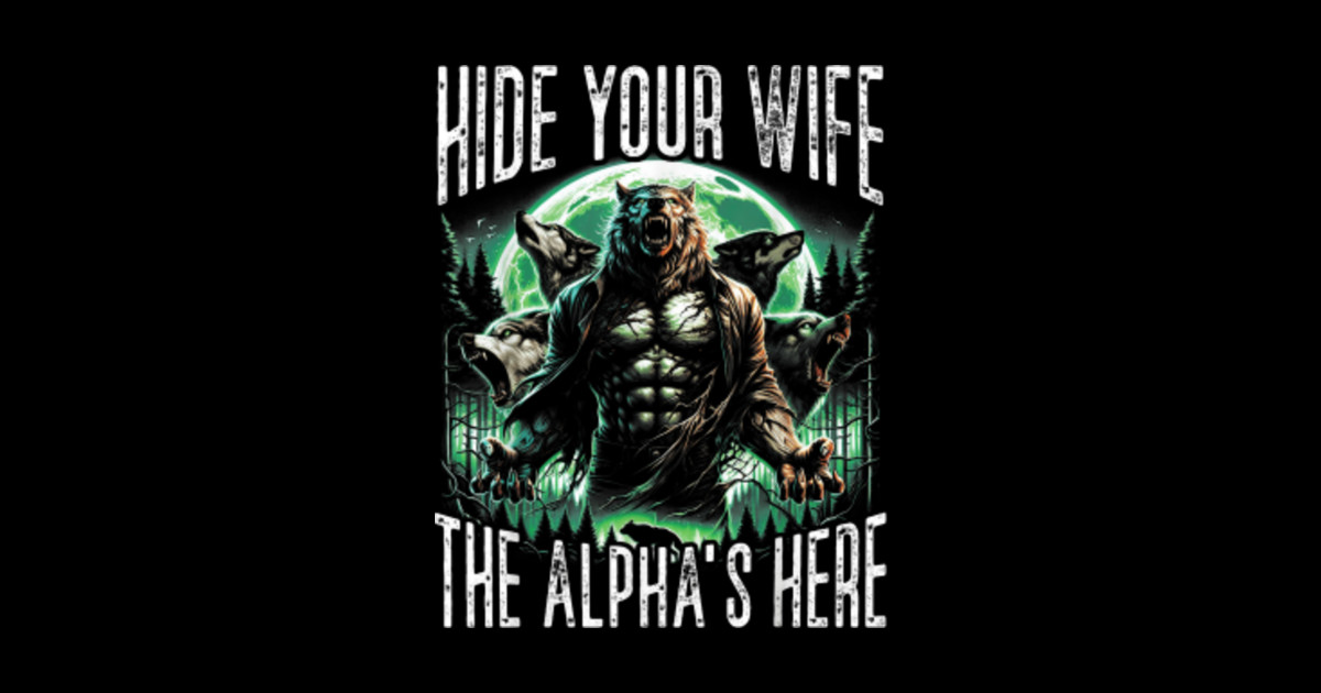 Hide Your Wife The Alpha Is Here - Hide Your Wife The Alpha Is Here ...