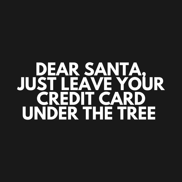 Dear Santa Just Leave Your Credit Card Under The Tree Funny Christmas by karolynmarie