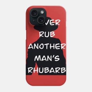 Never Rub Another Man’s Rhubarb Phone Case