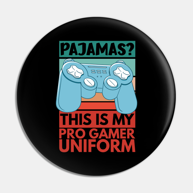 Pajamas No This Is My Pro Gamer Uniform Gamer Pin TeePublic