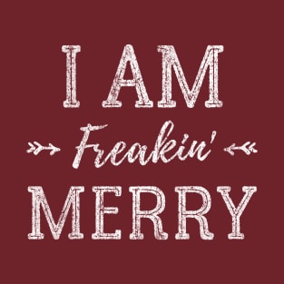 I Am Freakin' Merry - Funny Christmas Shirt - Xmas Humor - Gift For Girl T-Shirt