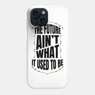 The future Ain't what it used to be Phone Case