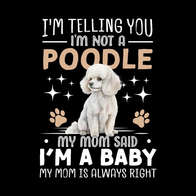 I'm telling you I'm not a poodle my mom said I'm a baby and my mom is always right by TheDesignDepot