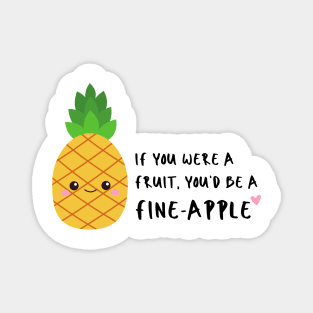 If you were a fruit you'd be a fineapple Funny Pun Magnet