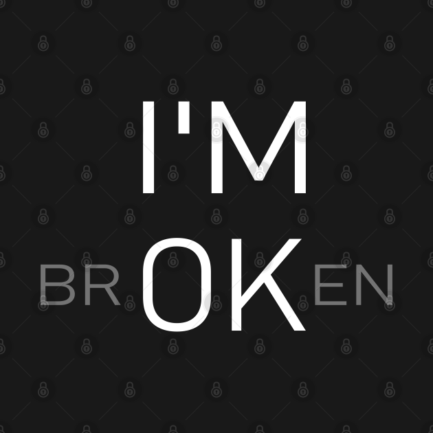 Ambiguity i'm broken emotion funny sayings - Im Broken - T-Shirt