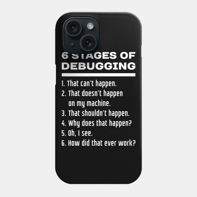 6 Stages of Debugging: White Text Design for Software Developers Phone Case by rg