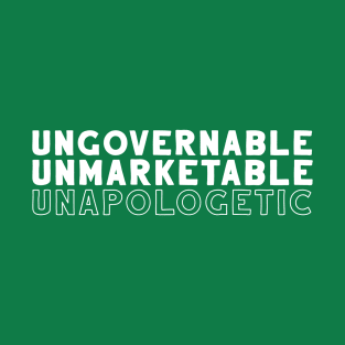 Ungovernable, Unmarketable, Unapologetic T-Shirt