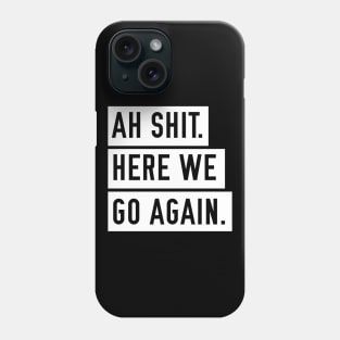 Ah Shit. Here we go again Phone Case