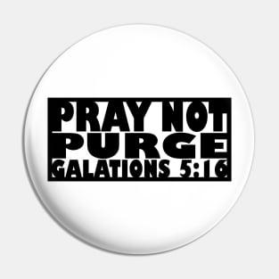 Pray Not Purge (black letters) Pin