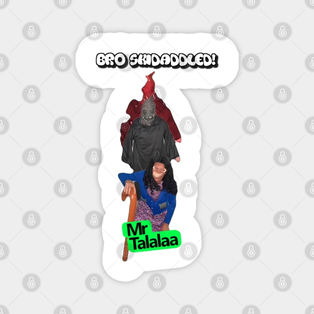 Mr. Talalaa - Bro Skidaddled Magnet by MrTalalaa