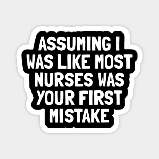 Assuming I Was Like Most Nurses Was Your First Mistake Premium Magnet