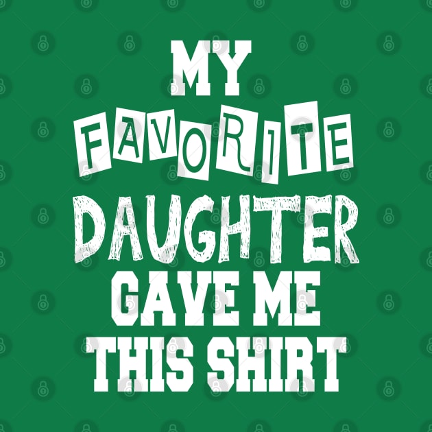 My Favorite Daughter Gave Me This Shirt by cuffiz