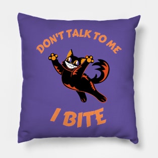 Don't talk to me. I bite Pillow