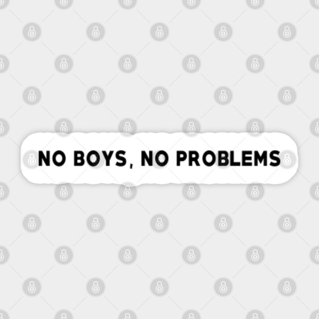No Boys No Problems Funny Saying No Boys No Problems Sticker Teepublic Uk