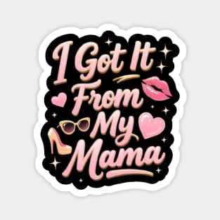 I Got It From My Mama Magnet