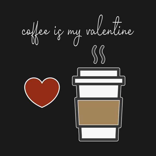 Coffee is my Valentine With a cup of coffee and heart design illustration by MerchSpot