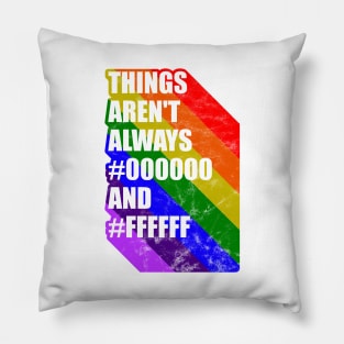 Things arent always black and white LGBT gay pride Pillow