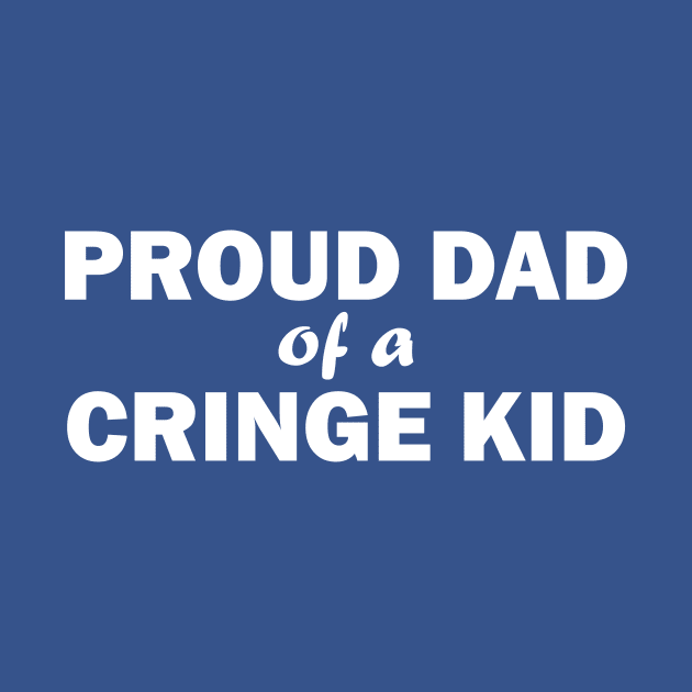 Proud Dad of a Cringe Kid by kthorjensen