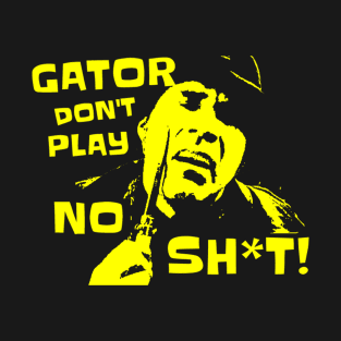 Gator Don't Play No Sh*t! The other guys T-Shirt