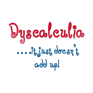 Dyscalculia, it just doesn't add up! T-Shirt