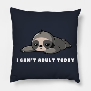 I Can't Adult Today Sloth Pillow