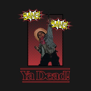 Ya Dead! T-Shirt