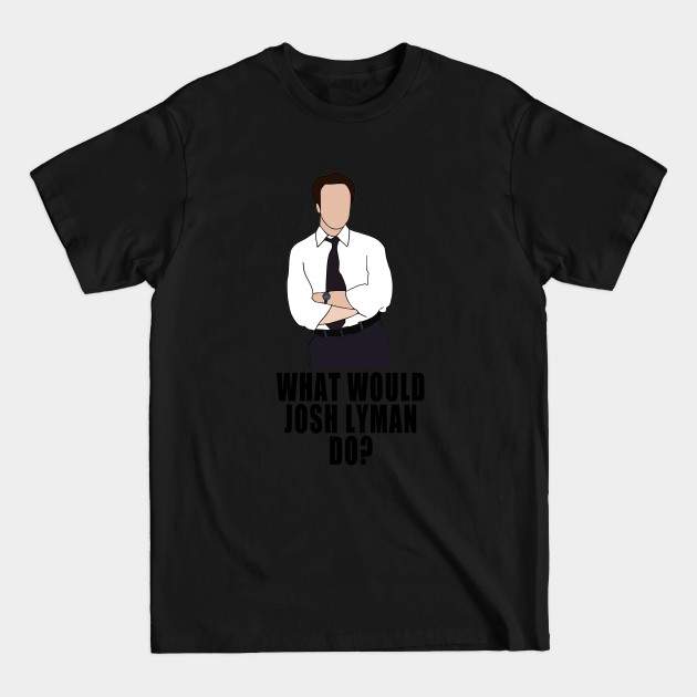 Discover what would josh lyman do? - The West Wing - T-Shirt