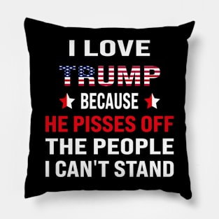 i love trump , because he pisses off the people i can't stand Pillow