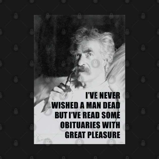 I've Never Wished A Man Dead, But I've Read Some Obituaries With Great Pleasure - Mark Twain Literary Quote by SubtleSplit