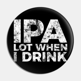 IPA a lot when I drink funny craft beer tee shirt Pin