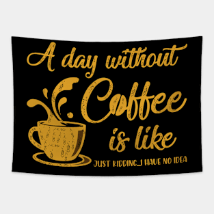 A day without coffee is like..just kidding i have no idea Tapestry