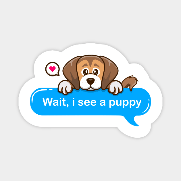 Wait i See a Puppy in Text style Magnet by Qprinty