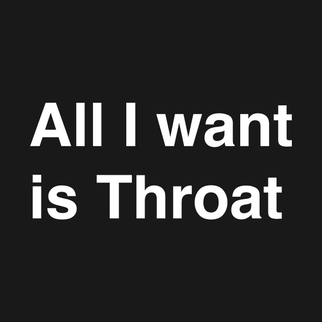 All I want is Throat by TheCosmicTradingPost