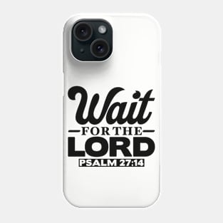 Wait for the LORD - Psalm 27:14 Phone Case