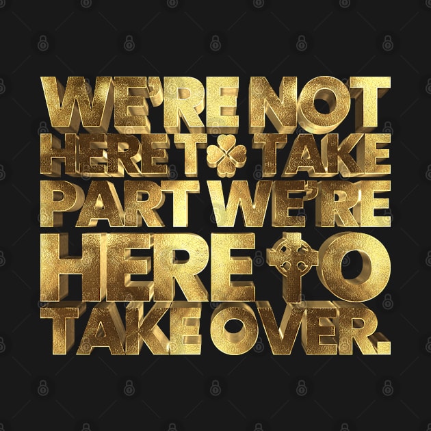 We’re not here to take part we’re here to take over. Conor McGregor Gold by underthetable