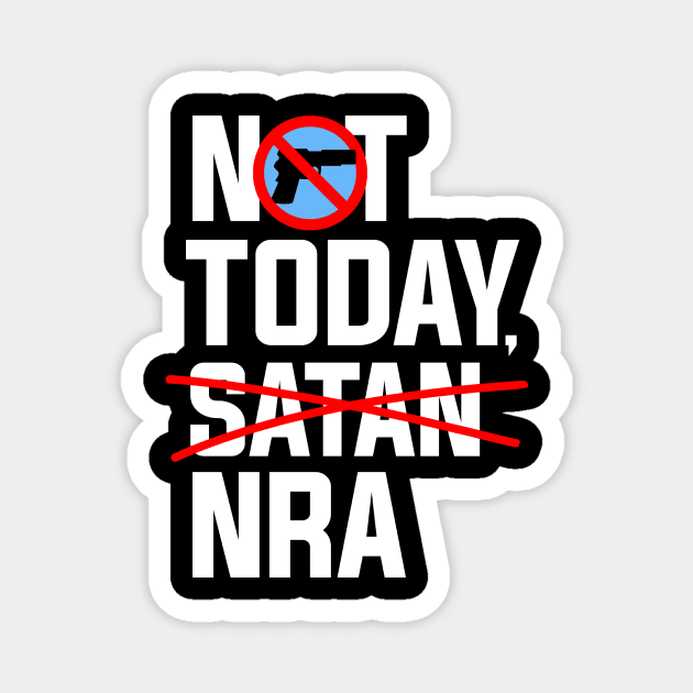 Not Today NRA, Anti NRA Gun Control Protest Magnet by Boots