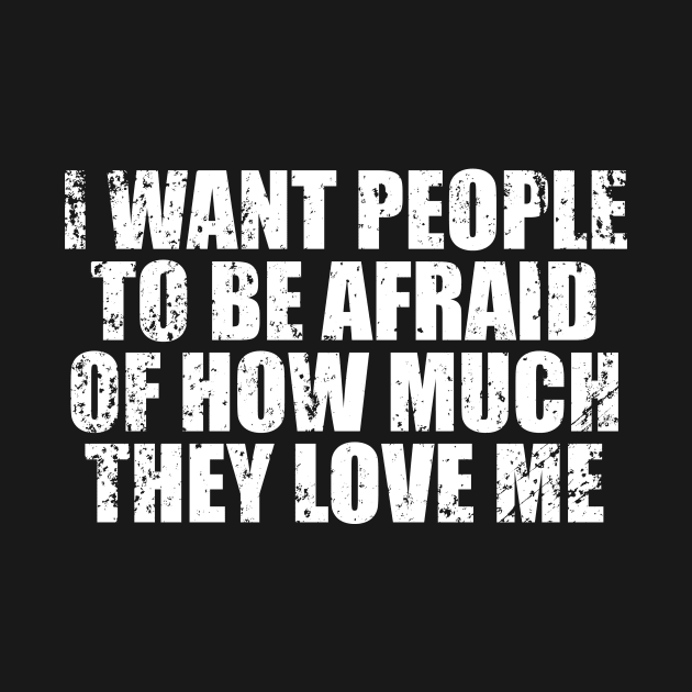 I Want People To Be Afraid Of How Much They Love Me by CarlsenOP