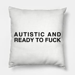 Autistic and Ready To F*ck Pillow